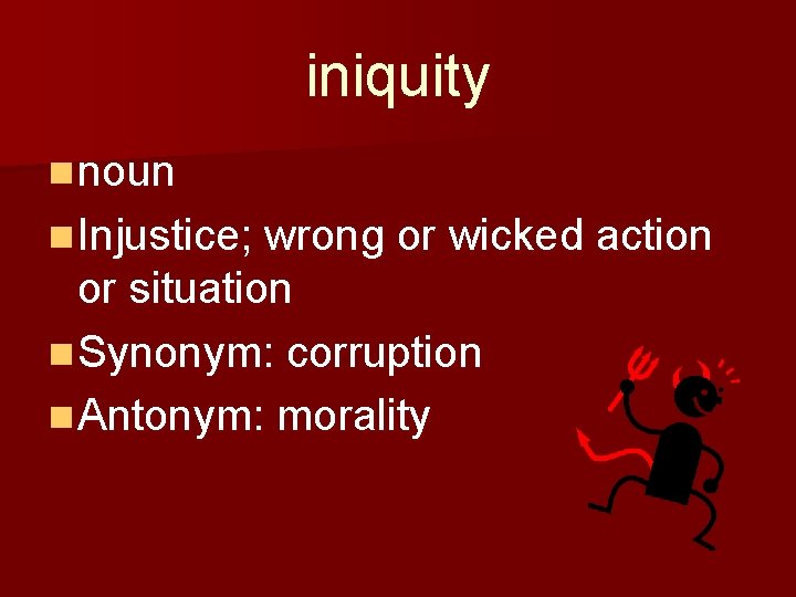 iniquity n noun n Injustice; wrong or wicked action or situation n Synonym: corruption