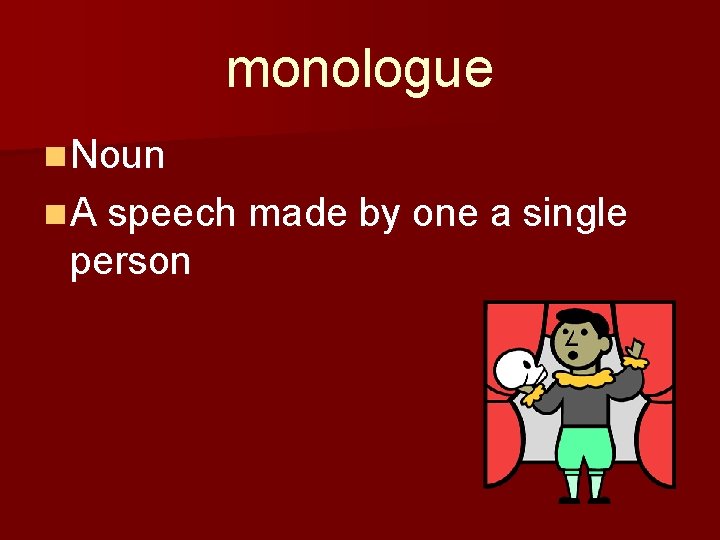 monologue n Noun n A speech made by one a single person 