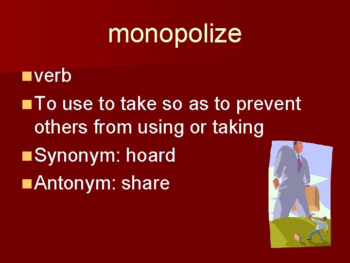 monopolize n verb n To use to take so as to prevent others from