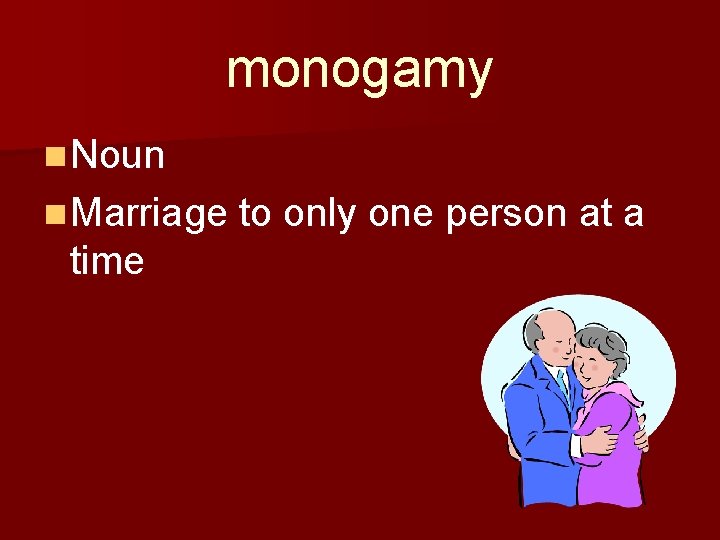 monogamy n Noun n Marriage to only one person at a time 