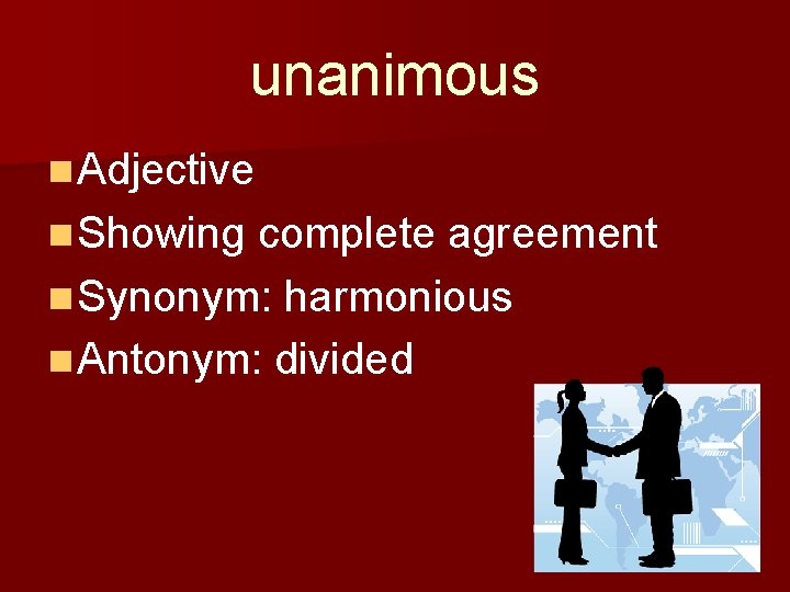unanimous n Adjective n Showing complete agreement n Synonym: harmonious n Antonym: divided 