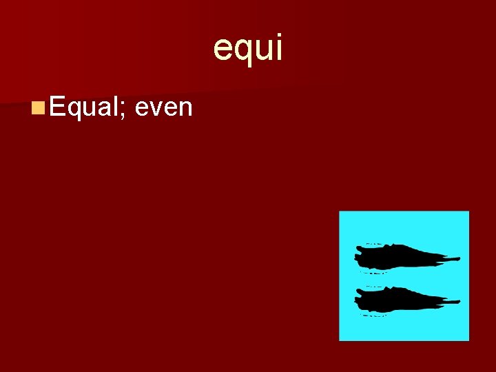 equi n Equal; even 