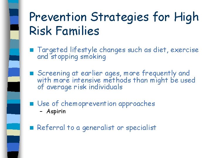 Prevention Strategies for High Risk Families n Targeted lifestyle changes such as diet, exercise