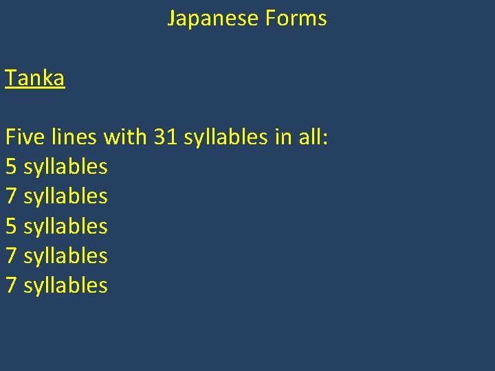 Japanese Forms Tanka Five lines with 31 syllables in all: 5 syllables 7 syllables