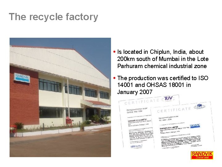 The recycle factory Is located in Chiplun, India, about 200 km south of Mumbai The recycle factory Is located in Chiplun, India, about 200 km south of Mumbai