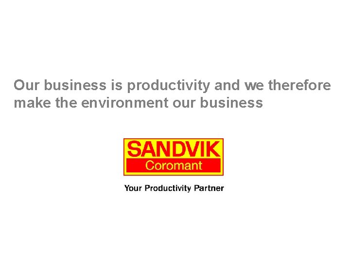 Our business is productivity and we therefore make the environment our business Our business is productivity and we therefore make the environment our business