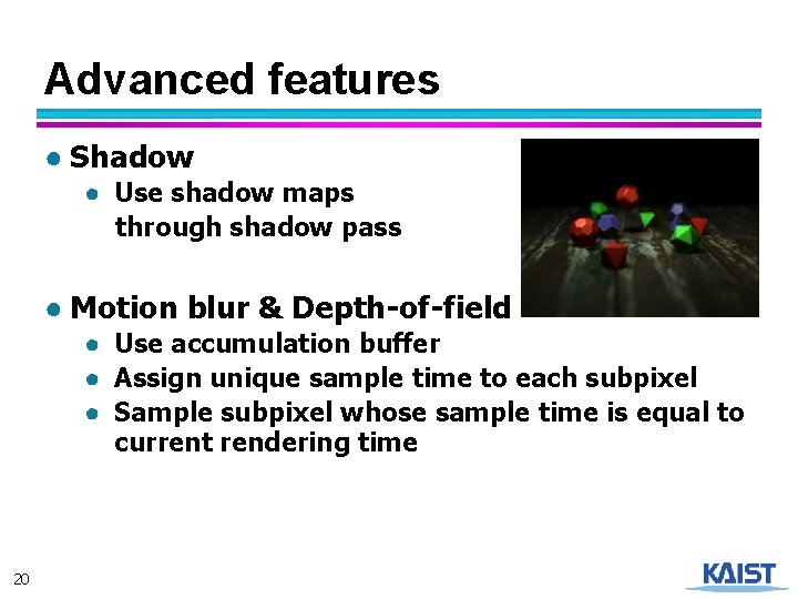 Advanced features ● Shadow ● Use shadow maps through shadow pass ● Motion blur