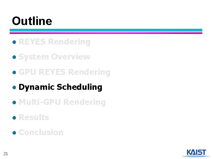 Outline ● REYES Rendering ● System Overview ● GPU REYES Rendering ● Dynamic Scheduling