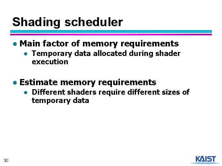 Shading scheduler ● Main factor of memory requirements ● Temporary data allocated during shader