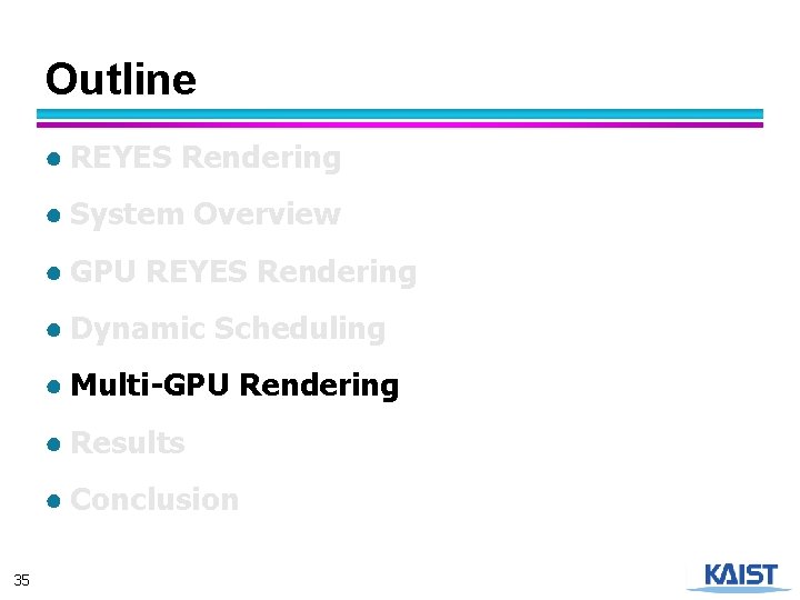 Outline ● REYES Rendering ● System Overview ● GPU REYES Rendering ● Dynamic Scheduling