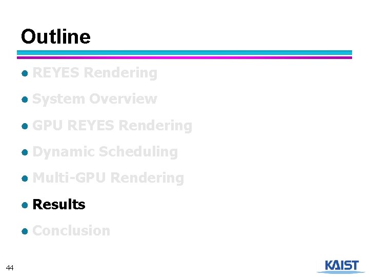 Outline ● REYES Rendering ● System Overview ● GPU REYES Rendering ● Dynamic Scheduling