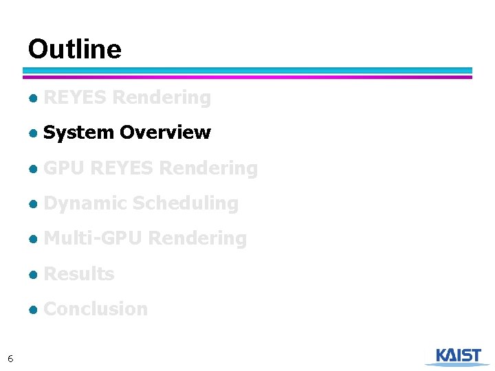 Outline ● REYES Rendering ● System Overview ● GPU REYES Rendering ● Dynamic Scheduling