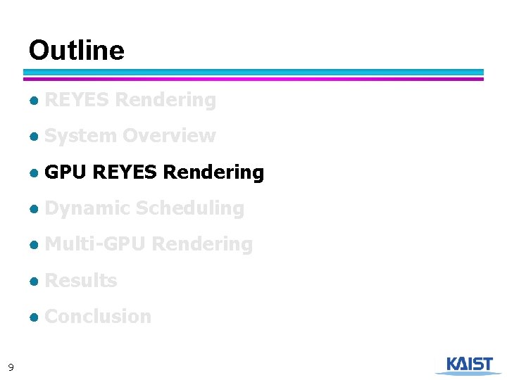 Outline ● REYES Rendering ● System Overview ● GPU REYES Rendering ● Dynamic Scheduling