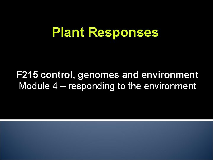 Plant Responses F 215 control, genomes and environment Module 4 – responding to the Plant Responses F 215 control, genomes and environment Module 4 – responding to the