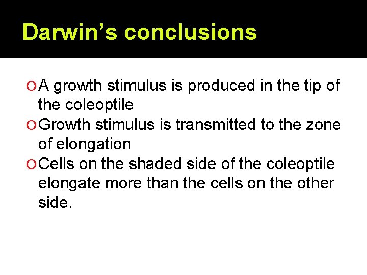 Darwin’s conclusions A growth stimulus is produced in the tip of the coleoptile Growth