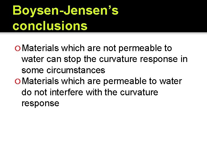 Boysen-Jensen’s conclusions Materials which are not permeable to water can stop the curvature response Boysen-Jensen’s conclusions Materials which are not permeable to water can stop the curvature response