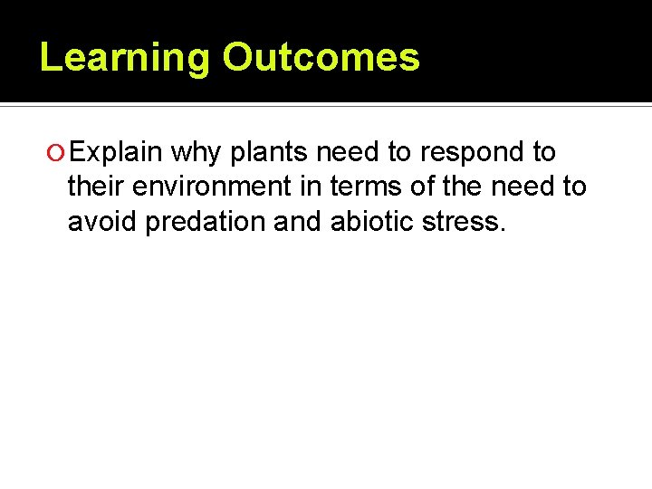 Learning Outcomes Explain why plants need to respond to their environment in terms of