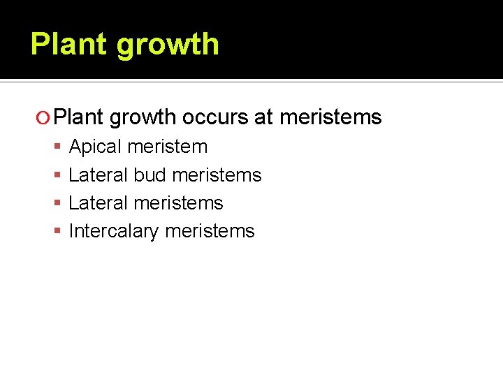 Plant growth occurs at meristems Apical meristem Lateral bud meristems Lateral meristems Intercalary meristems Plant growth occurs at meristems Apical meristem Lateral bud meristems Lateral meristems Intercalary meristems