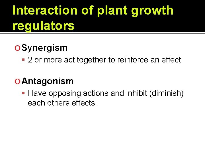 Interaction of plant growth regulators Synergism 2 or more act together to reinforce an Interaction of plant growth regulators Synergism 2 or more act together to reinforce an