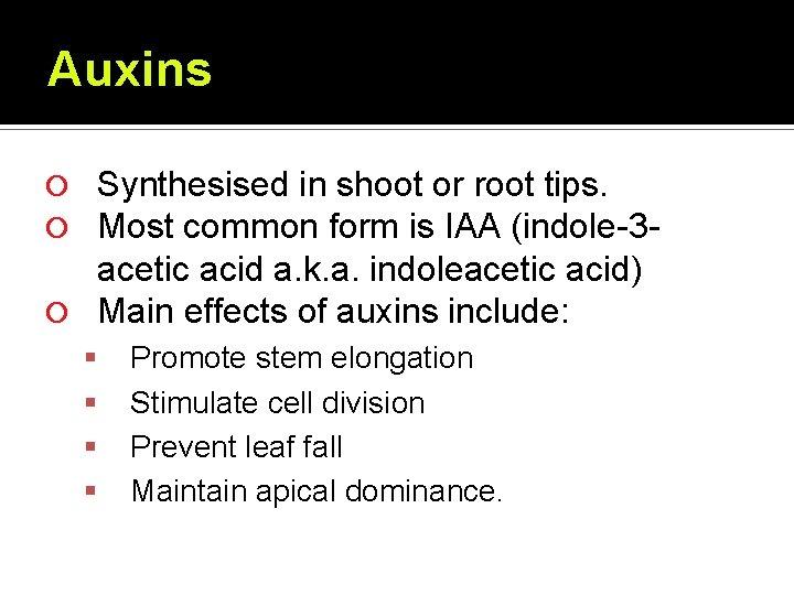 Auxins Synthesised in shoot or root tips. Most common form is IAA (indole-3 acetic