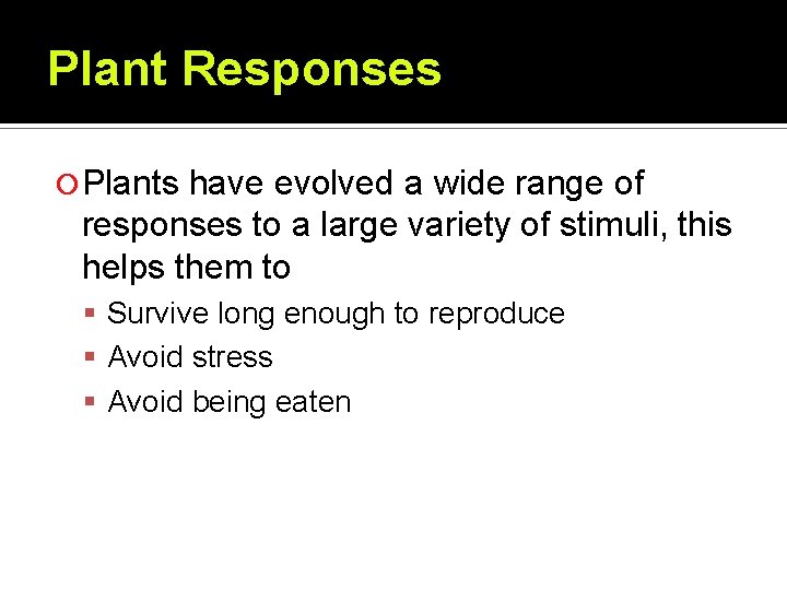 Plant Responses Plants have evolved a wide range of responses to a large variety