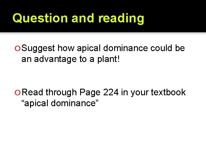 Question and reading Suggest how apical dominance could be an advantage to a plant! Question and reading Suggest how apical dominance could be an advantage to a plant!