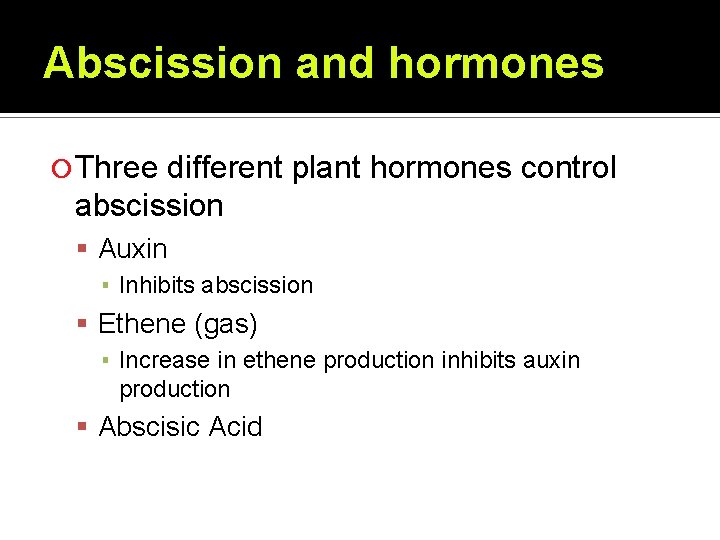 Abscission and hormones Three different plant hormones control abscission Auxin ▪ Inhibits abscission Ethene