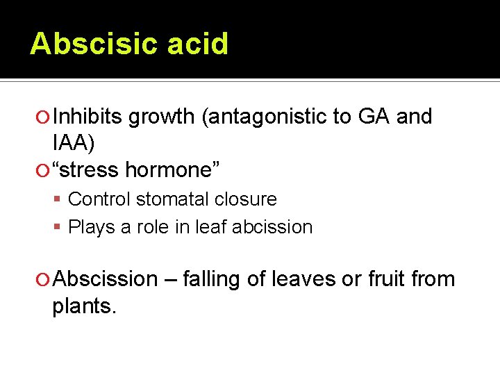 Abscisic acid Inhibits growth (antagonistic to GA and IAA) “stress hormone” Control stomatal closure Abscisic acid Inhibits growth (antagonistic to GA and IAA) “stress hormone” Control stomatal closure