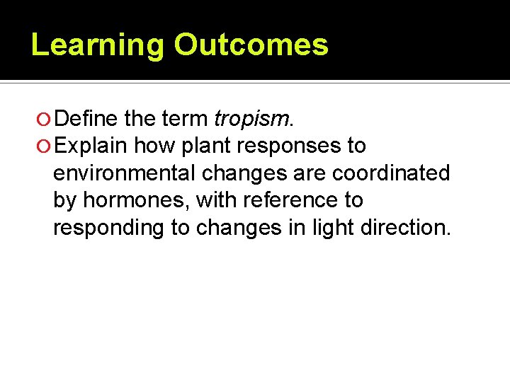 Learning Outcomes Define the term tropism. Explain how plant responses to environmental changes are