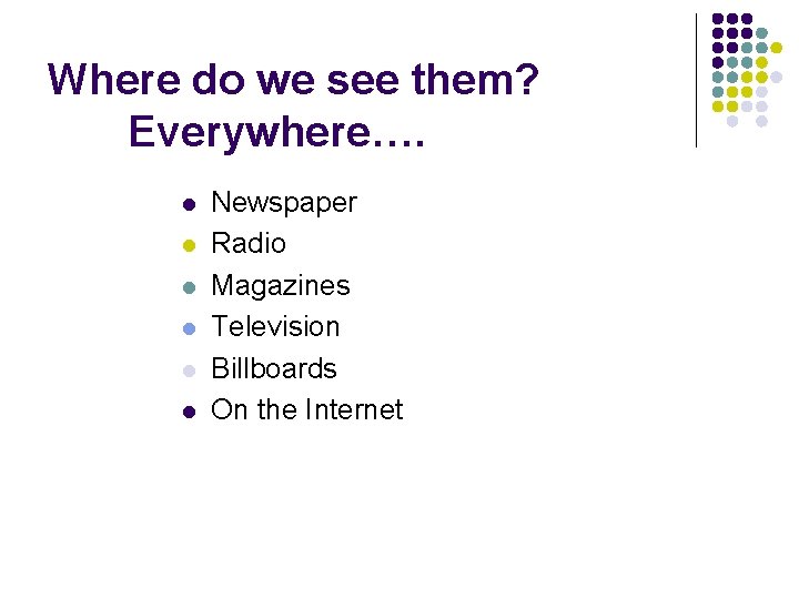 Where do we see them? Everywhere…. l l l Newspaper Radio Magazines Television Billboards