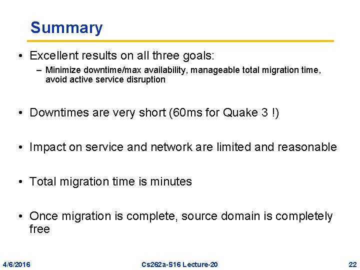 Summary • Excellent results on all three goals: – Minimize downtime/max availability, manageable total