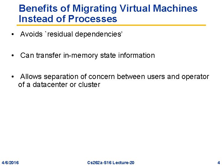 Benefits of Migrating Virtual Machines Instead of Processes • Avoids `residual dependencies’ • Can