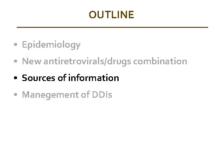 OUTLINE • Epidemiology • New antiretrovirals/drugs combination • Sources of information • Manegement of