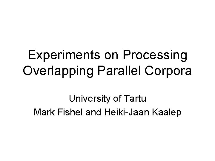 Experiments on Processing Overlapping Parallel Corpora University of Tartu Mark Fishel and Heiki-Jaan Kaalep
