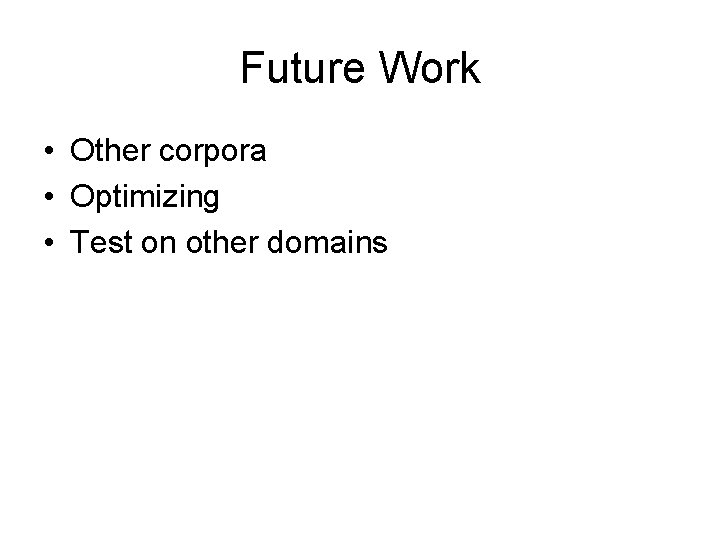 Future Work • Other corpora • Optimizing • Test on other domains 