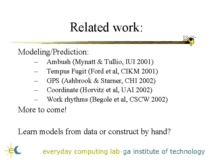 Related work: Modeling/Prediction: – – – Ambush (Mynatt & Tullio, IUI 2001) Tempus Fugit Related work: Modeling/Prediction: – – – Ambush (Mynatt & Tullio, IUI 2001) Tempus Fugit