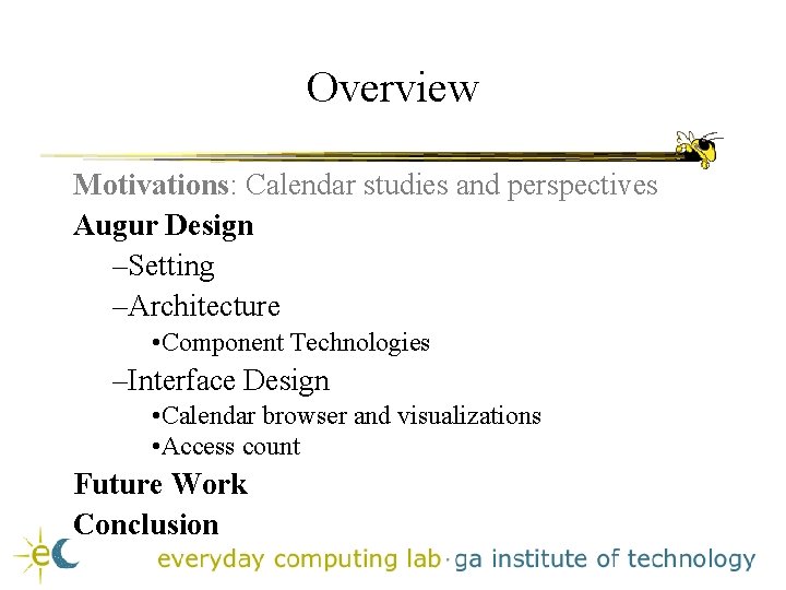 Overview Motivations: Calendar studies and perspectives Augur Design –Setting –Architecture • Component Technologies –Interface Overview Motivations: Calendar studies and perspectives Augur Design –Setting –Architecture • Component Technologies –Interface