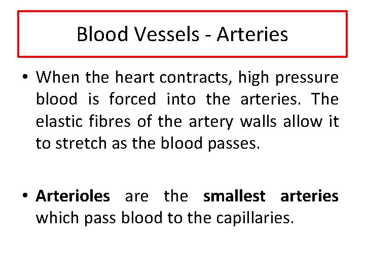 Blood Vessels - Arteries • When the heart contracts, high pressure blood is forced
