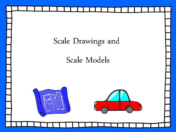 Scale Drawings and Scale Models 