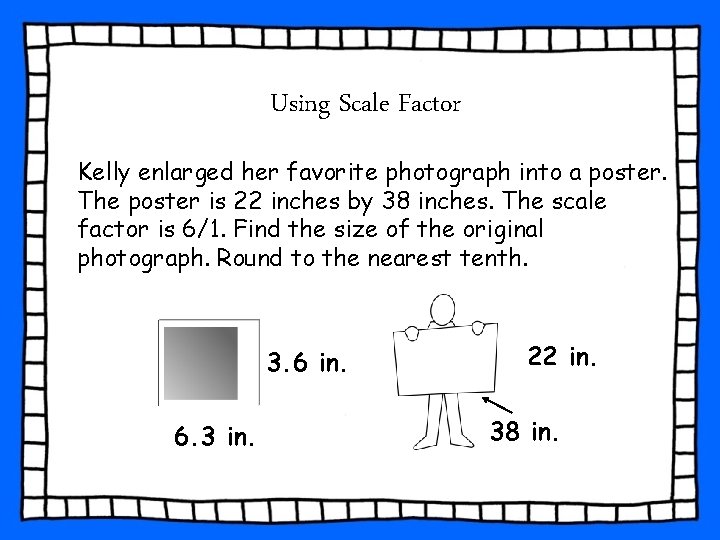 Using Scale Factor Kelly enlarged her favorite photograph into a poster. The poster is