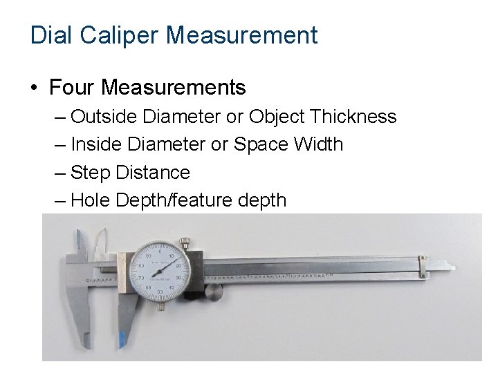 Dial Caliper Measurement • Four Measurements – Outside Diameter or Object Thickness – Inside