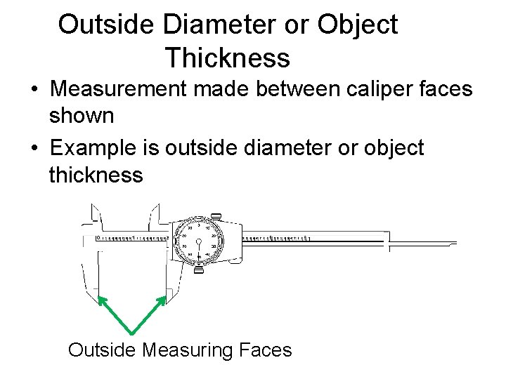 Outside Diameter or Object Thickness • Measurement made between caliper faces shown • Example