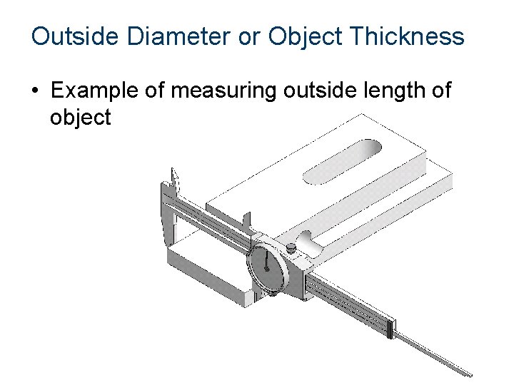 Outside Diameter or Object Thickness • Example of measuring outside length of object 