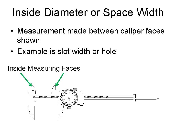 Inside Diameter or Space Width • Measurement made between caliper faces shown • Example