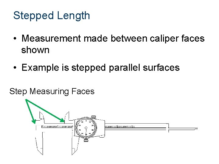 Stepped Length • Measurement made between caliper faces shown • Example is stepped parallel