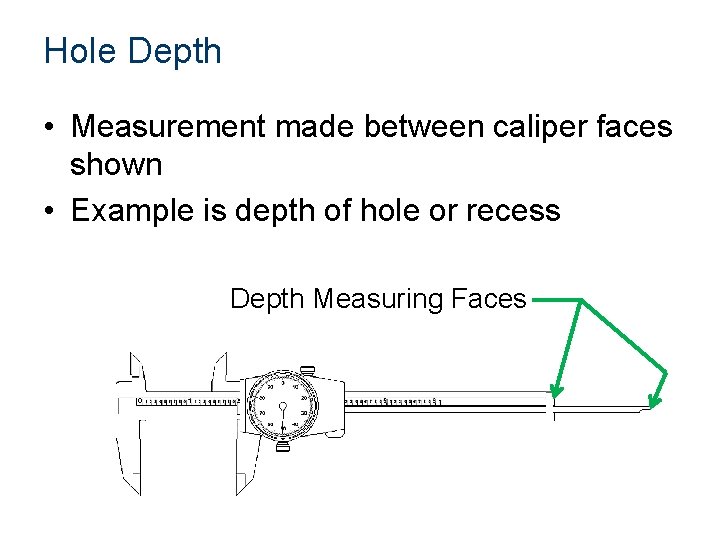 Hole Depth • Measurement made between caliper faces shown • Example is depth of