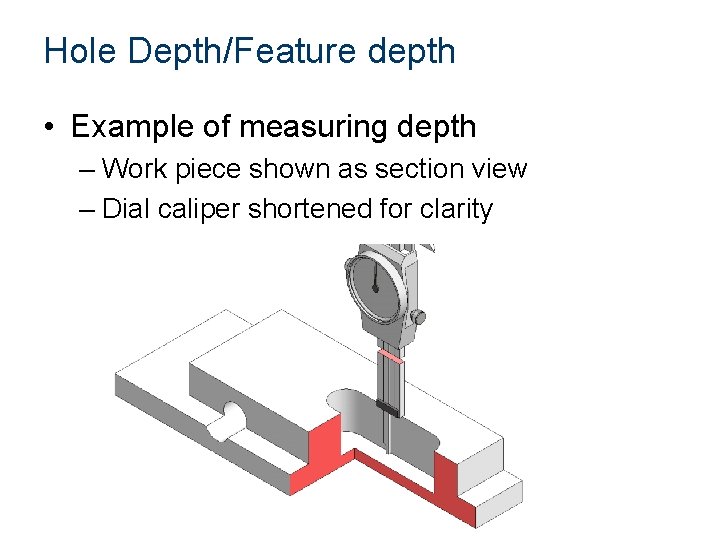 Hole Depth/Feature depth • Example of measuring depth – Work piece shown as section