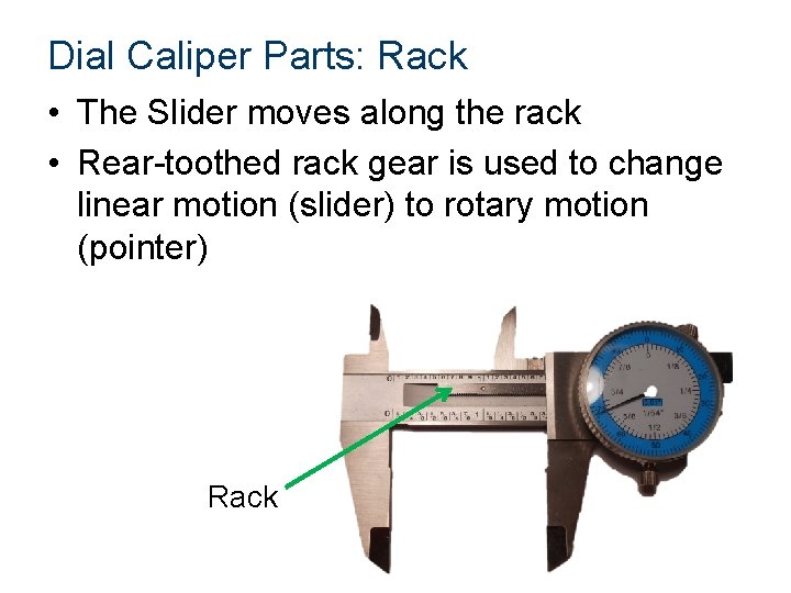 Dial Caliper Parts: Rack • The Slider moves along the rack • Rear-toothed rack
