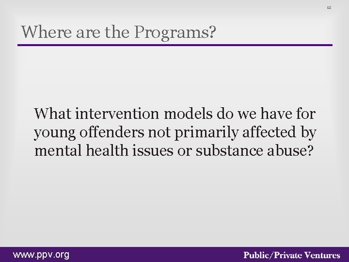 12 Where are the Programs? What intervention models do we have for young offenders