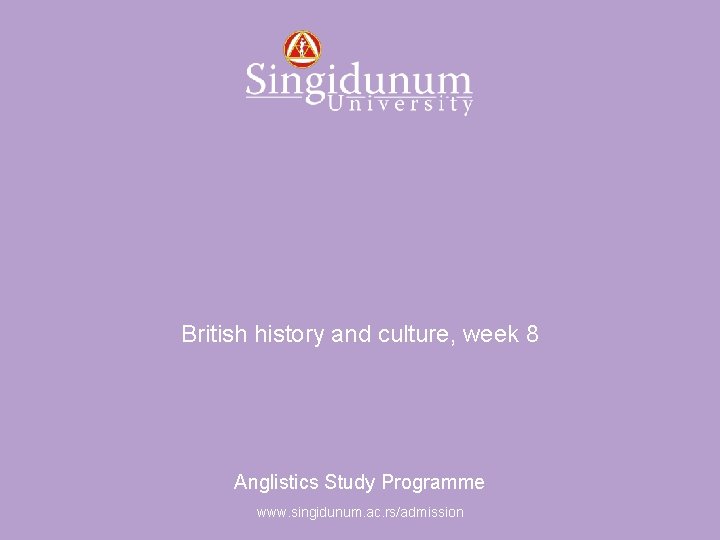 Anglistics Study Programme British history and culture, week 8 Anglistics Study Programme www. singidunum.